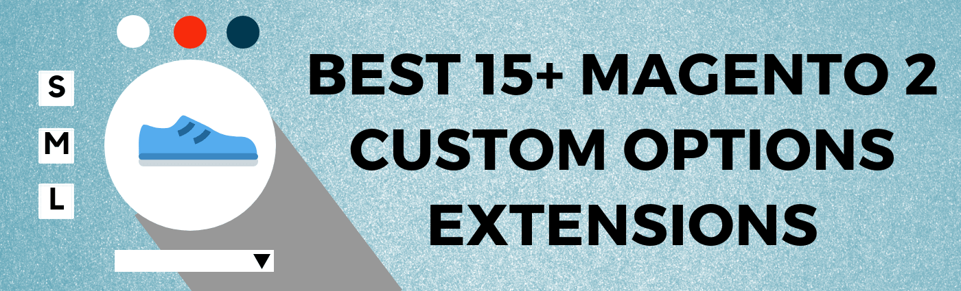 Best 15+ Custom Options Extensions for Magento 2