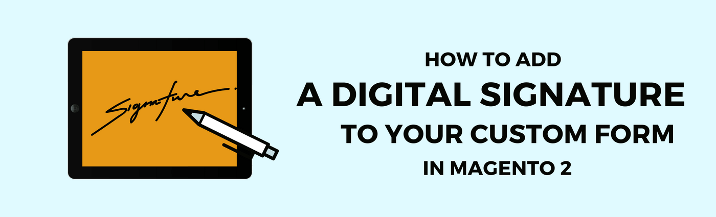 How to Add a Digital Signature to Your Custom Form in Magento 2
